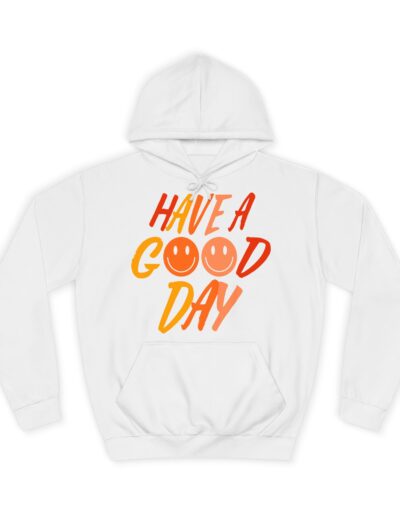 Have A Good Day Unisex College Hoodie