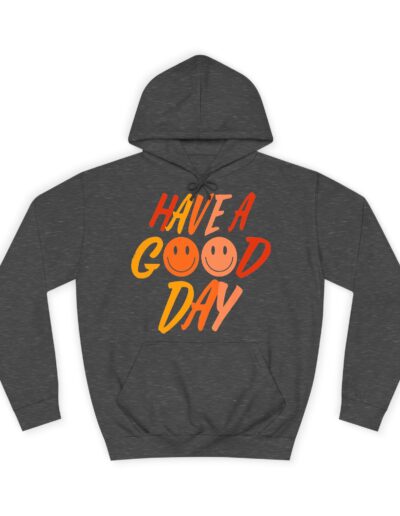 Have A Good Day Unisex College Hoodie