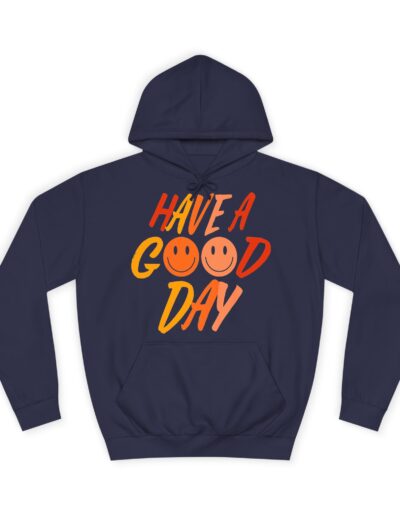 Have A Good Day Unisex College Hoodie
