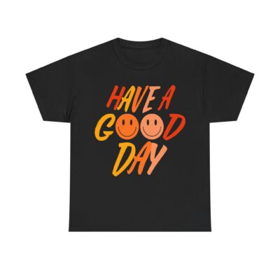 Have a Good Day Unisex T-Shirt